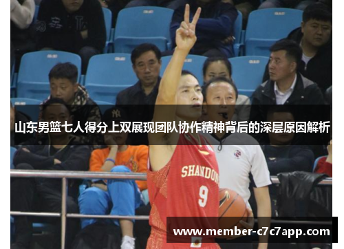 山东男篮七人得分上双展现团队协作精神背后的深层原因解析 山东男篮七人得分上双展现团队协作精神背后的深层原因解析