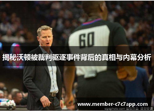 揭秘沃顿被裁判驱逐事件背后的真相与内幕分析 揭秘沃顿被裁判驱逐事件背后的真相与内幕分析