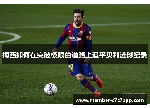 梅西如何在突破极限的道路上追平贝利进球纪录
