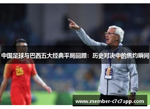 中国足球与巴西五大经典平局回顾：历史对决中的焦灼瞬间