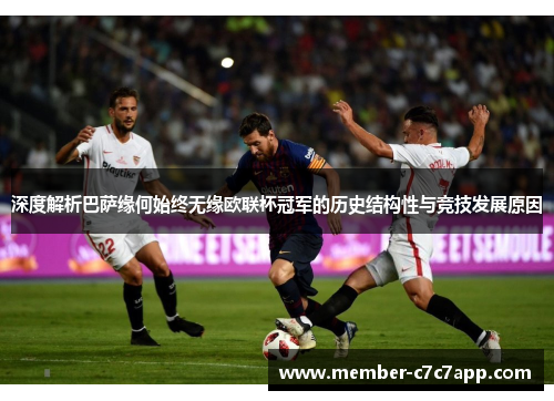 深度解析巴萨缘何始终无缘欧联杯冠军的历史结构性与竞技发展原因 深度解析巴萨缘何始终无缘欧联杯冠军的历史结构性与竞技发展原因