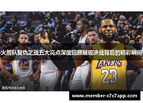 火箭队复仇之战五大亮点深度回顾展现决战背后的精彩瞬间