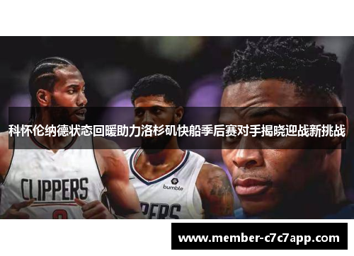 科怀伦纳德状态回暖助力洛杉矶快船季后赛对手揭晓迎战新挑战 科怀伦纳德状态回暖助力洛杉矶快船季后赛对手揭晓迎战新挑战
