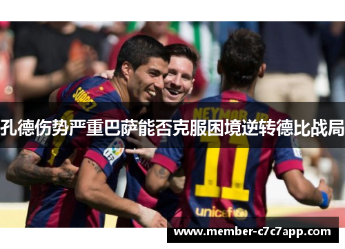 孔德伤势严重巴萨能否克服困境逆转德比战局