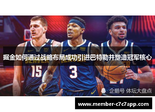 掘金如何通过战略布局成功引进巴特勒并塑造冠军核心 掘金如何通过战略布局成功引进巴特勒并塑造冠军核心