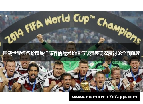 围绕世界杯各阶段最佳阵容的战术价值与球员表现深度讨论全面解读 围绕世界杯各阶段最佳阵容的战术价值与球员表现深度讨论全面解读