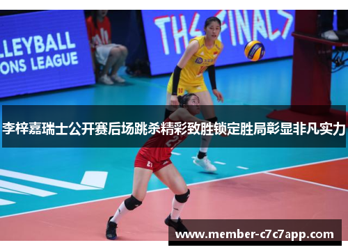 李梓嘉瑞士公开赛后场跳杀精彩致胜锁定胜局彰显非凡实力 李梓嘉瑞士公开赛后场跳杀精彩致胜锁定胜局彰显非凡实力