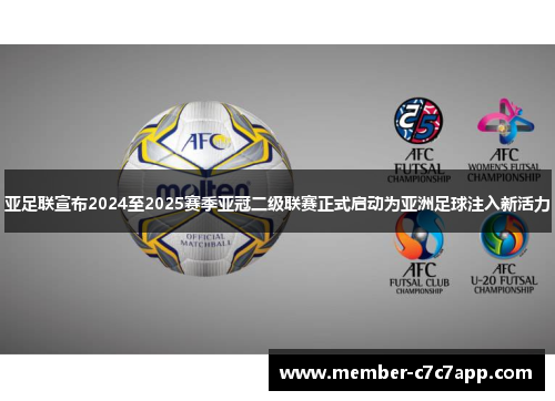 亚足联宣布2024至2025赛季亚冠二级联赛正式启动为亚洲足球注入新活力