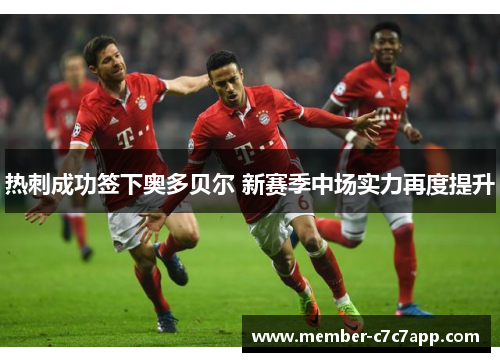 热刺成功签下奥多贝尔 新赛季中场实力再度提升