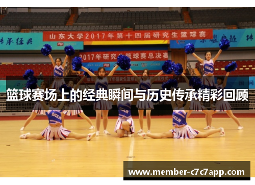 篮球赛场上的经典瞬间与历史传承精彩回顾